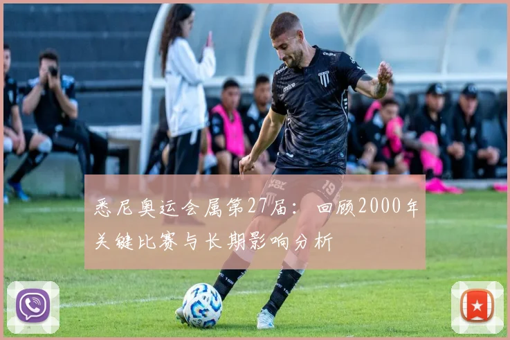 悉尼奥运会属第27届：回顾2000年关键比赛与长期影响分析