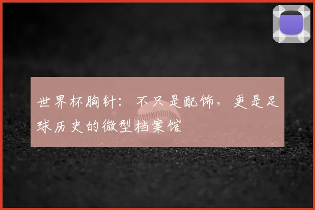 世界杯胸针：不只是配饰，更是足球历史的微型档案馆