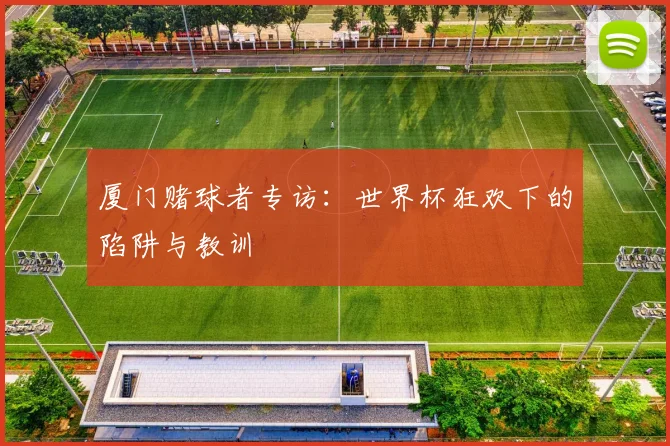 厦门赌球者专访：世界杯狂欢下的陷阱与教训